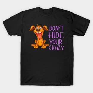 Funny Dog Don't Hide Your Crazy Colorful Dog T-Shirt